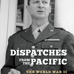 “Dispatches from the Pacific: The World War II Reporting of Robert L. Sherrod” by Ray E. Boomhower